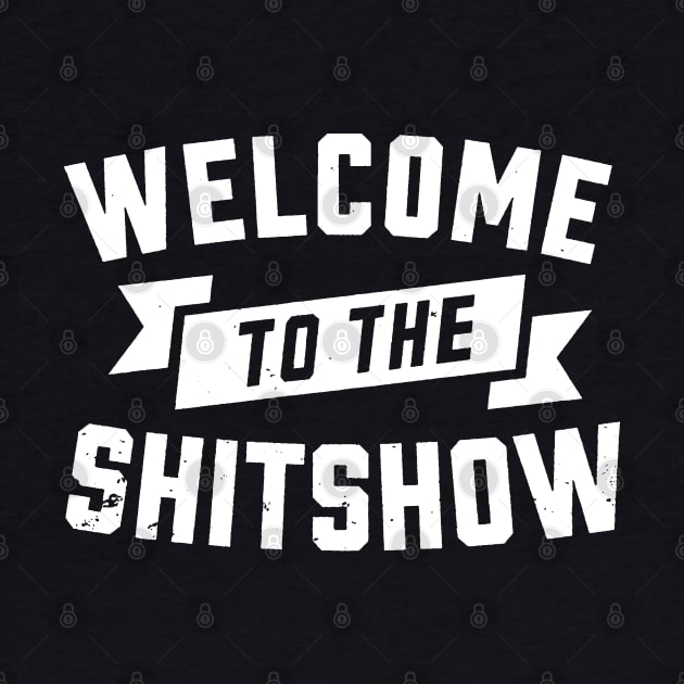 WELCOME TO THE SHIT SHOW by thedeuce